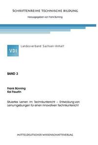 Situiertes Lernen im Technikunterricht - Entwicklung von Lernumgebungen für einen innovativen Technikunterricht.