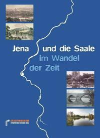 Jena und die Saale im Wandel der Zeit