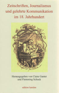 Zeitschriften, Journalismus und gelehrte Kommunikation im 18. Jahrhundert.
