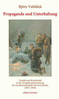 Propaganda und Unterhaltung. Wandel und Kontinuität in der Kriegsberichterstattung der Familienzeitschrift ‚Die Gartenlaube‘ (1853–1944)