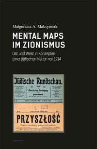 Mental Maps im Zionismus: Ost und West in Konzepten einer jüdischen Nation vor 1914.