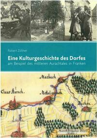 Eine Kulturgeschichte des Dorfes am Beispiel des mittleren Aurachtales in Franken
