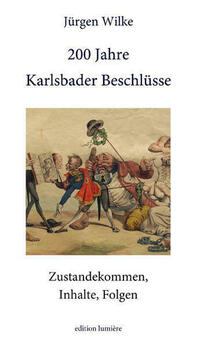 200 Jahre Karlsbader Beschlüsse. Zustandekommen, Inhalte, Folgen.