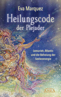 Heilungscode der Plejader Band 1: Lemurien, Atlantis und die Befreiung der Seelenenergie