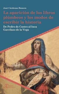 La aparición de los libros plúmbeos y los modos de escribir la historia : de Pedro de Castro al Inca Garcilaso de la Vega