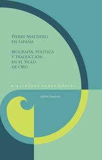 Pierre Matthieu en España : biografía, política y traducción en el Siglo de Oro