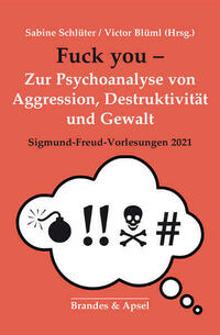 Fuck you! – Zur Psychoanalyse von Aggression, Destruktion und Gewalt