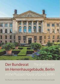 Der Bundesrat im Herrenhausgebäude, Berlin – Ein Kunst- und Architekturführer / The Bundesrat in the Prussian House of Lords, Berlin – An Art and Architecture Guide