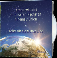 Lernen wir, uns in unseren Nächsten hineinzufühlen & Gebet für die Mutter Erde