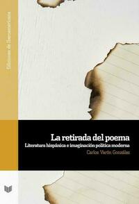 La retirada del poema : literatura hispánica e imaginación política moderna
