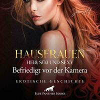 Hausfrauen: Heiß, süß & sexy - Befriedigt vor der Kamera | Erotik Audio Story | Erotisches Hörbuch Audio-CD