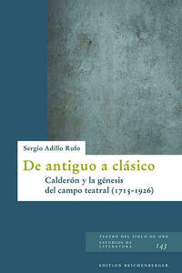 De antiguo a clásico: Calderón y la génesis del campo teatral (1715-1926)