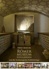 Führer durch das Römermuseum Güglingen und die Archäologische Freilichtanlage