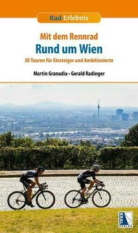 Mit dem Rennrad rund um Wien von Martin Granadia, Gerald Radinger