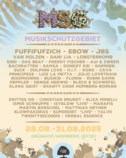 Musikschutzgebiet präsentiert

FUFFIFUFZICH - EBOW - JBS
VAN HOLZEN - DANI LIA - LOBSTERBOMB
SIND - DAS BEAT - FREDDY FISCHER - AUI & ZWEEN
BACHRATTEN - SAMSA - DONKEY KID - SHIMMER.
SUCK - DOLPHIN LOVE - H.L.T. - KORD - CAVA
PRINCIPESS - LUIS LA METTA - JULIO LOVETRAIN
BOOMHORNS - BUSIKID - FLORIN - ROBIN DAMN
PEPPLER - DENISE HERWIG - BLECH & SCHWEFEL
KLARA GEIST - SHANTY CHOR HOMBERG-BORKEN

Gartenfloor:
DRITTES OG - CHRISTIAN BRUNST - ELIZA MINELLI
ISMIR SCHNUPPE - ISYGLOW *LIVE* - MARAFIS
…