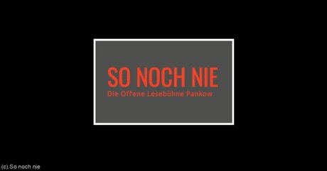 SO NOCH NIE - Offene Lesebühne Pankow