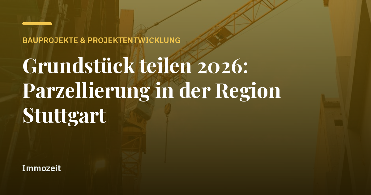 Grundstück teilen 2026: Parzellierung in der Region Stuttgart