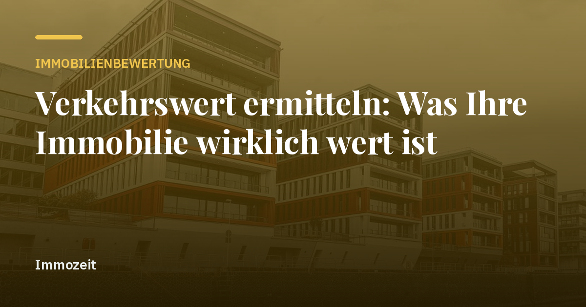 Verkehrswert ermitteln: Was Ihre Immobilie wirklich wert ist