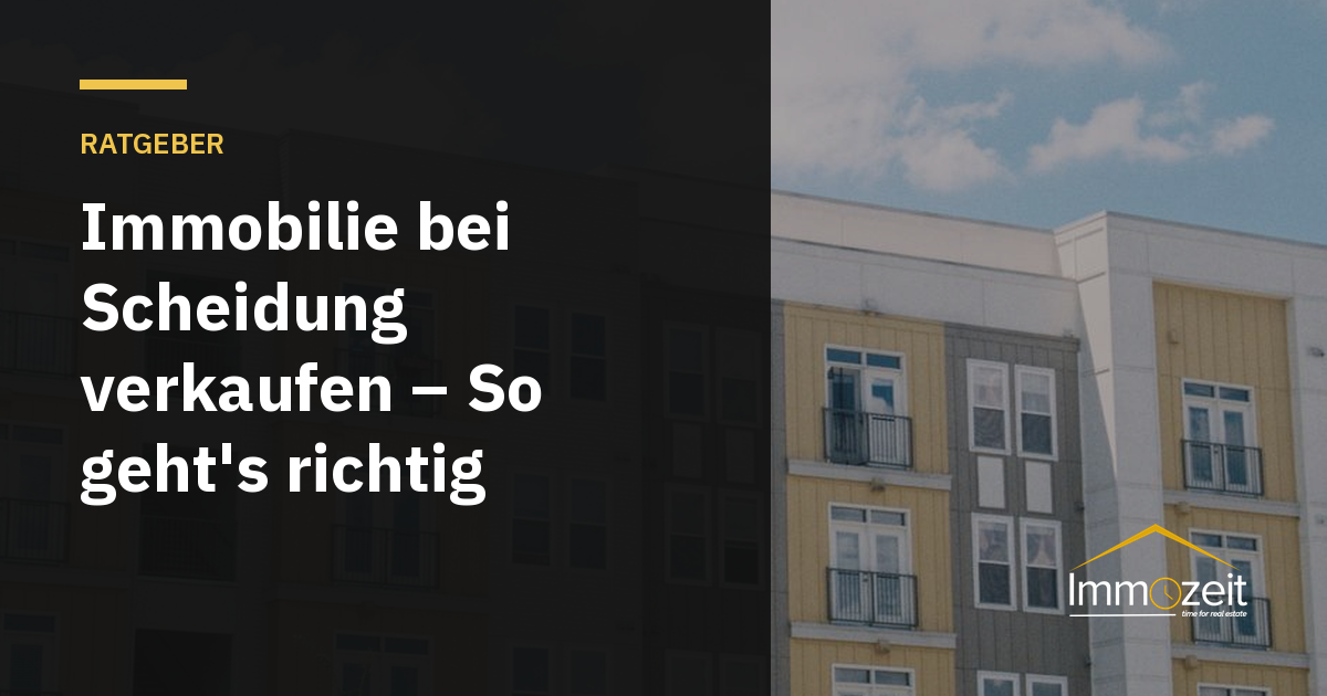 Immobilie bei Scheidung verkaufen – So geht's richtig