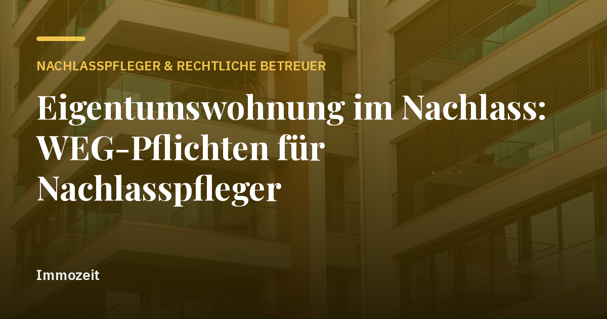 Eigentumswohnung im Nachlass: WEG-Pflichten für Nachlasspfleger