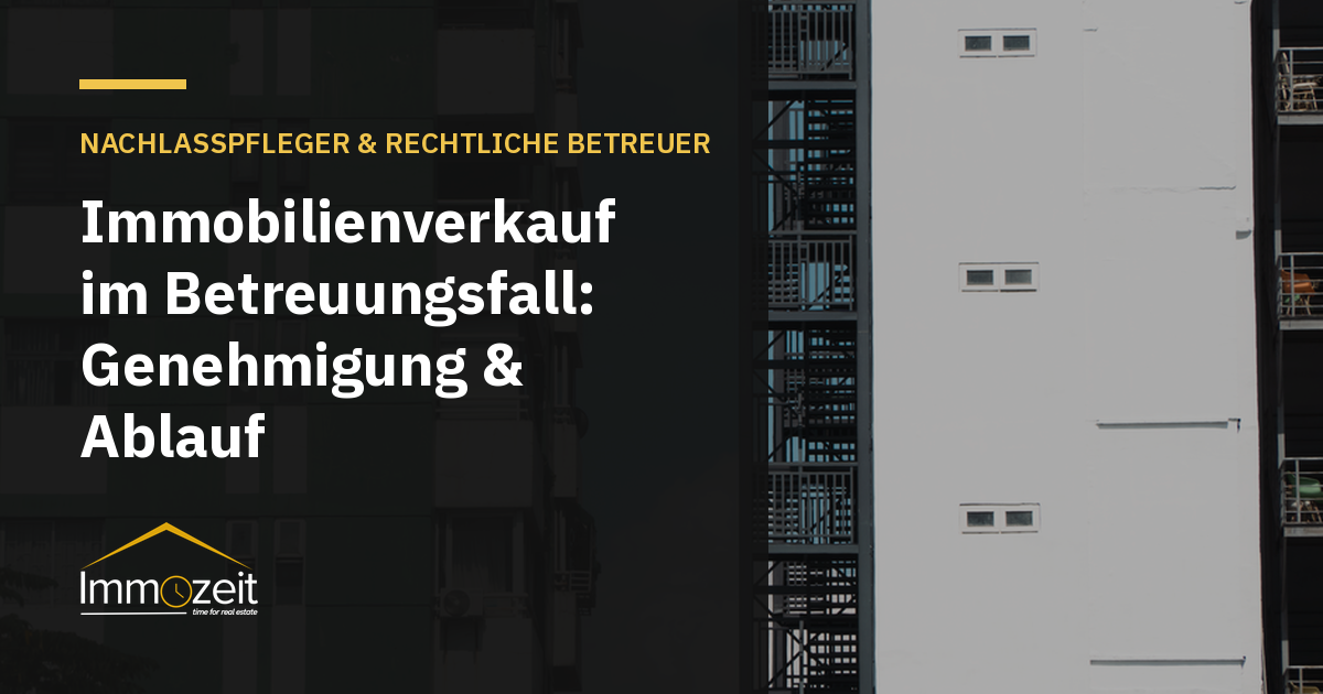 Immobilienverkauf im Betreuungsfall: Genehmigung & Ablauf