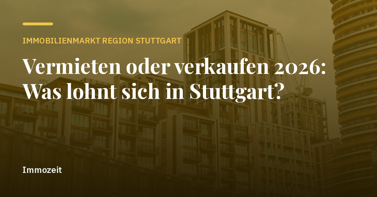 Vermieten oder verkaufen 2026: Was lohnt sich in Stuttgart?