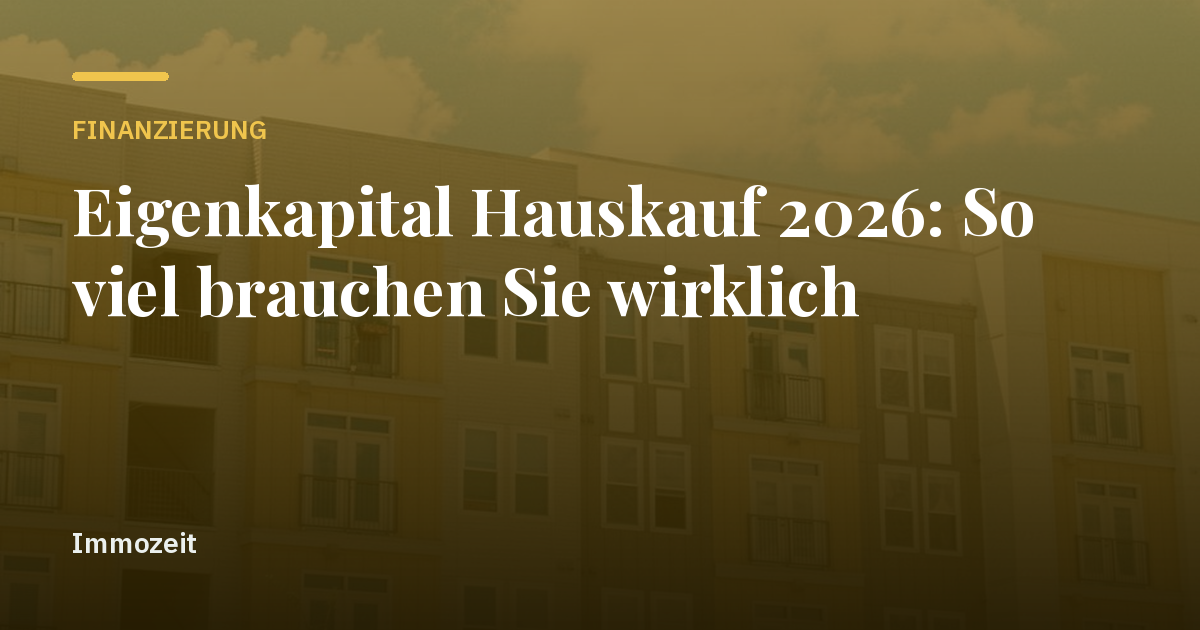 Eigenkapital Hauskauf 2026: So viel brauchen Sie wirklich