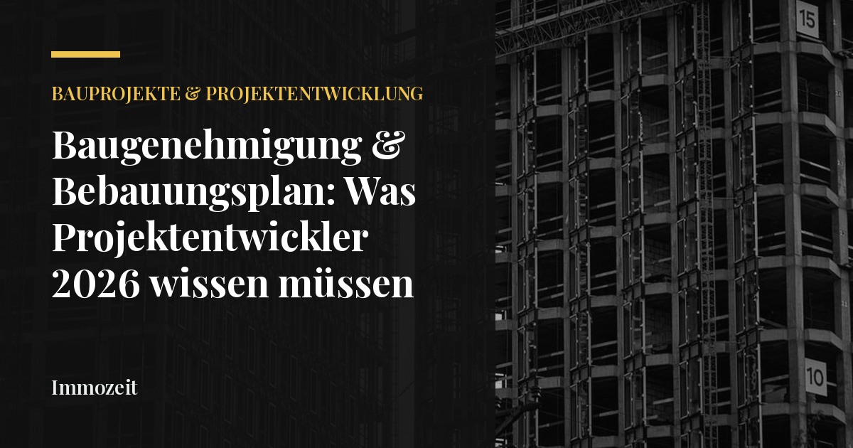 Baugenehmigung & Bebauungsplan: Was Projektentwickler 2026 wissen müssen