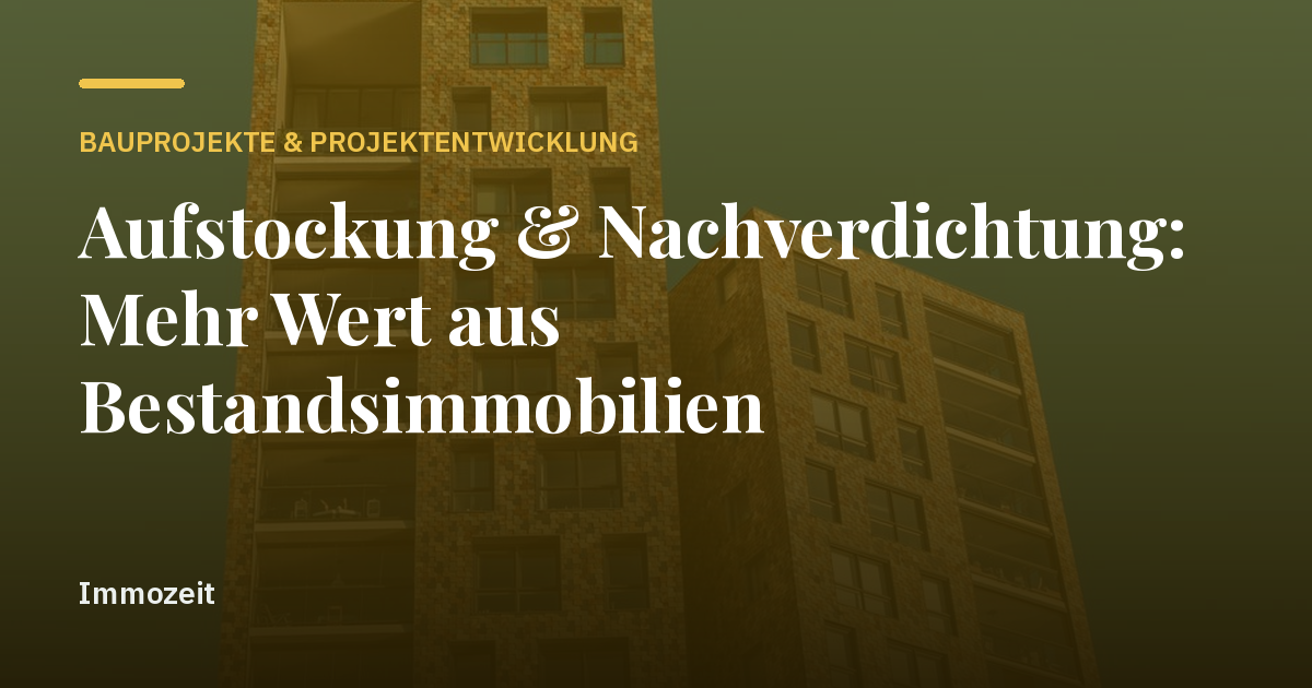 Aufstockung & Nachverdichtung: Mehr Wert aus Bestandsimmobilien