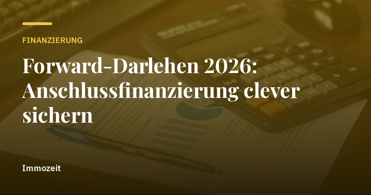 Forward-Darlehen 2026: Anschlussfinanzierung clever sichern
