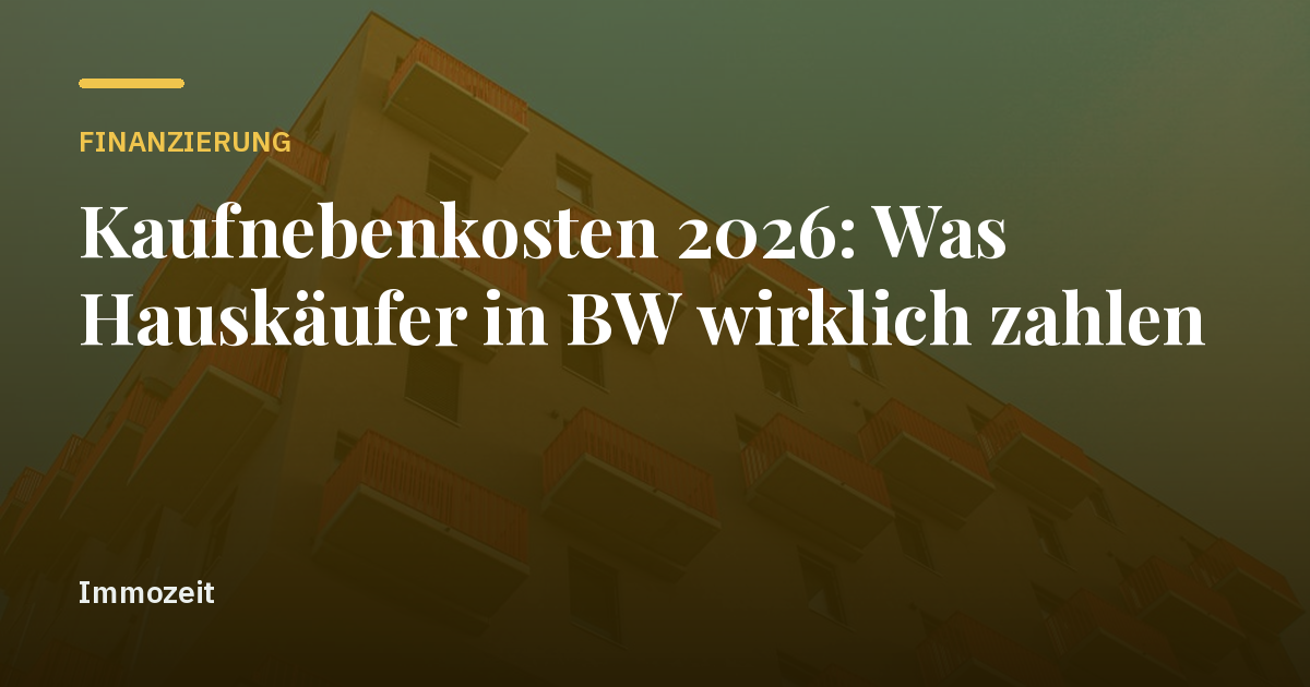 Kaufnebenkosten 2026: Was Hauskäufer in BW wirklich zahlen