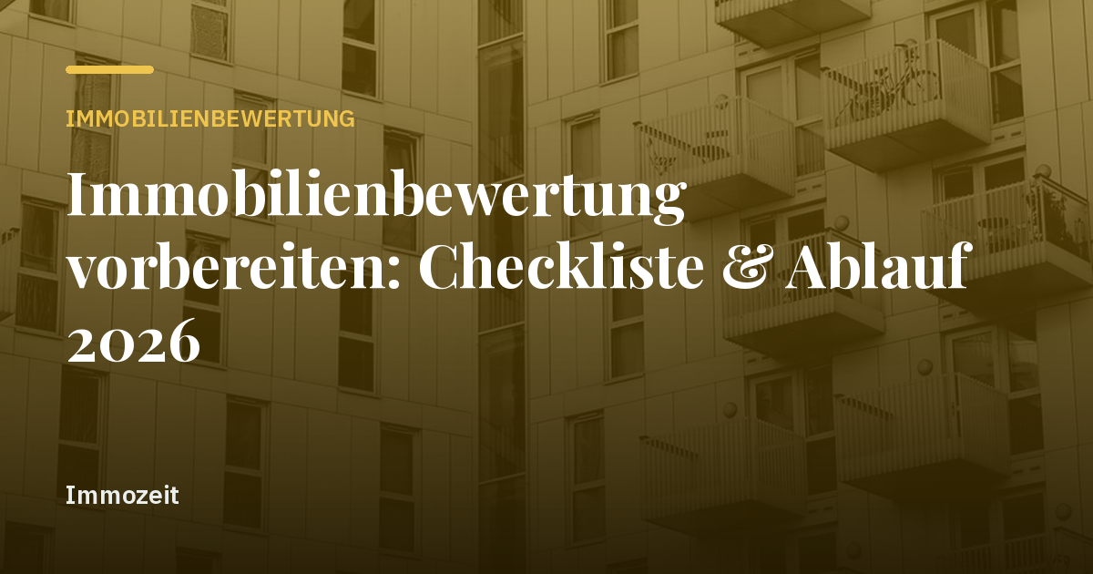 Immobilienbewertung vorbereiten: Checkliste & Ablauf 2026