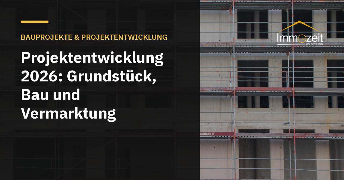 Projektentwicklung 2026: Grundstück, Bau und Vermarktung