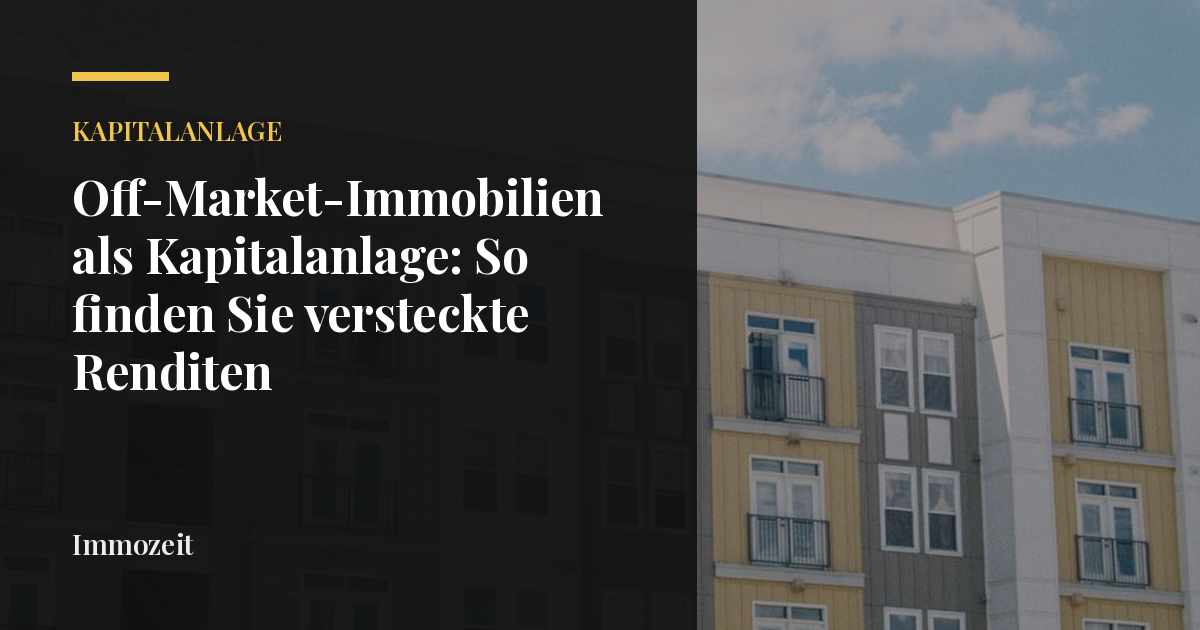 Off-Market-Immobilien als Kapitalanlage: So finden Sie versteckte Renditen