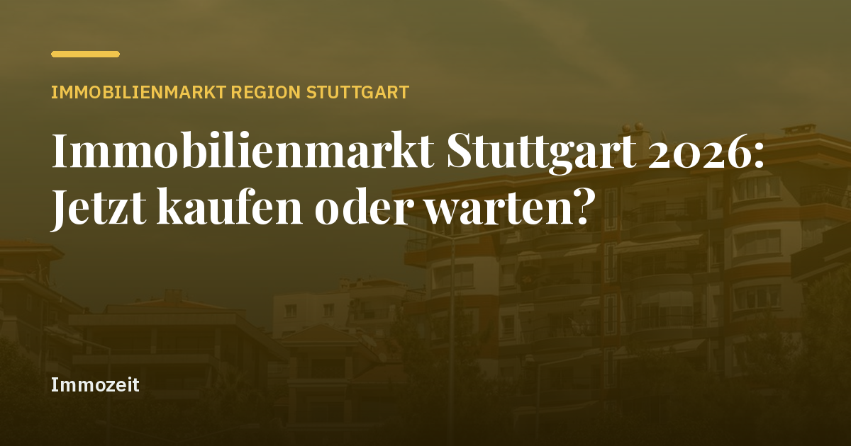 Immobilienmarkt Stuttgart 2026: Jetzt kaufen oder warten?