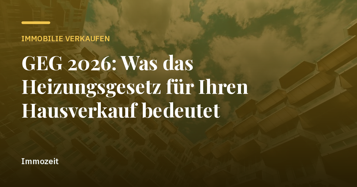GEG 2026: Was das Heizungsgesetz für Ihren Hausverkauf bedeutet