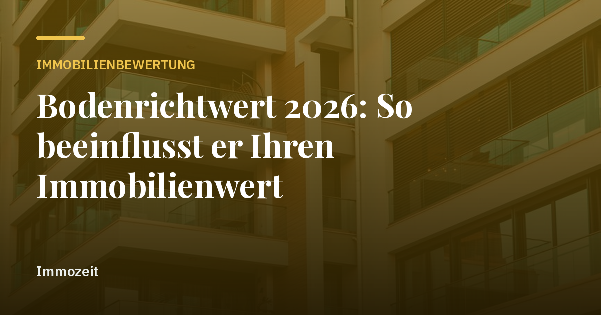 Bodenrichtwert 2026: So beeinflusst er Ihren Immobilienwert