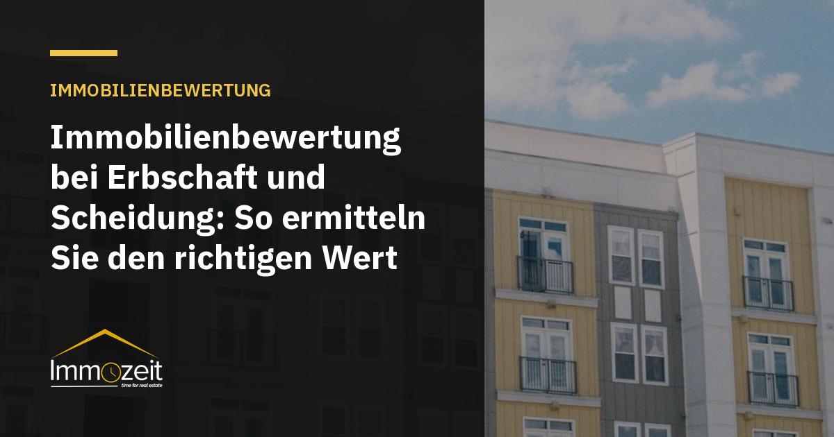 Immobilienbewertung bei Erbschaft und Scheidung: So ermitteln Sie den richtigen Wert