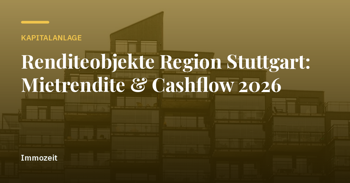 Renditeobjekte Region Stuttgart: Mietrendite & Cashflow 2026