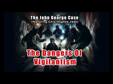 The Dangers Of Vigilantism and The John George Case