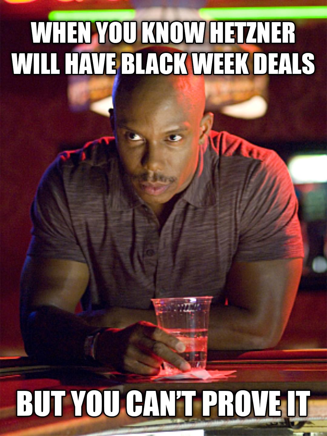 Doukes Meme of the TV series Dexter with the caption "When you know Hetzner will have Black Week deals but you can't prove it" 