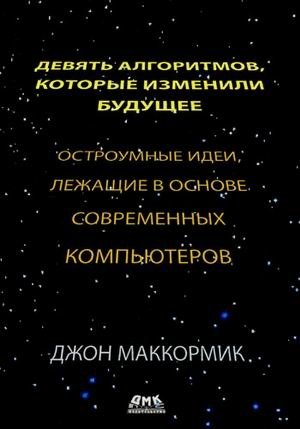 Девять алгоритмов, которые изменили мир. Остроумные идеи, лежащие в основе современных компьютеров | Nine Algorithms That Changed the World: Witty Ideas Behind Modern Computers