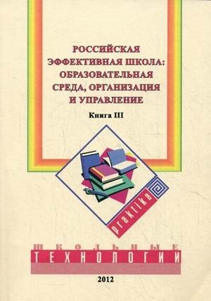 Российская эффективная школа. Книга 3: Образовательная среда, организация и управление