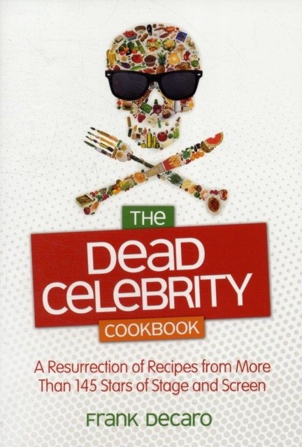 The dead celebrity cookbook: recipes and ruminations from the great studio commissary in the sky | The Dead Celebrity Cookbook