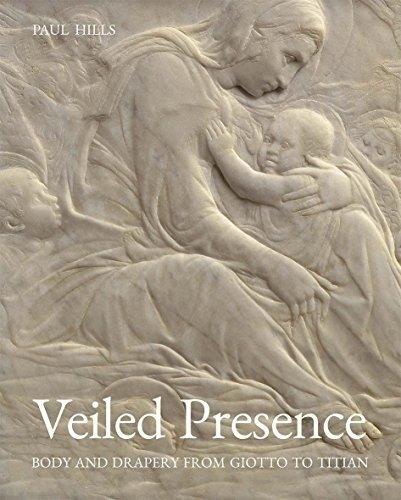 Veiled Presence: Body and Drapery from Giotto to Titian | Veiled Presence: Body and Drapery from Giotto to Titian