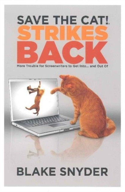 Save the Cat! Strikes Back: More Trouble for Screenwriters to Get Into... and Out Of | Save the Cat! Strikes Back: More Trouble for Screenwriters