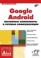 Google Android. Системные компоненты и сетевые коммуникации | Google Android: System Components and Network Communications