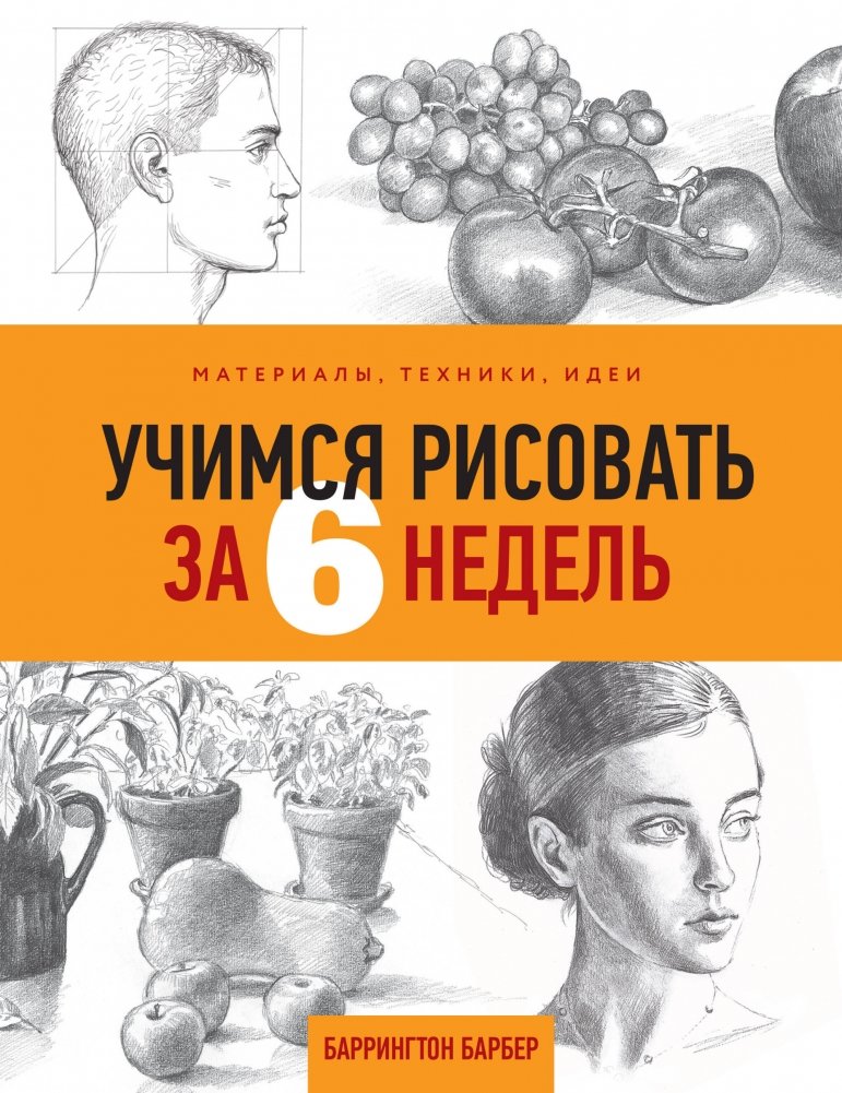Учимся рисовать за 6 недель. Материалы, техники, идеи | Learn to Draw in 6 Weeks: Materials, Techniques, Ideas