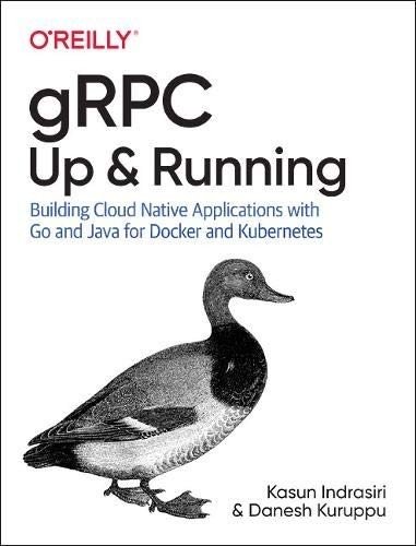 Grpc: Up and Running: Building Cloud Native Applications with Go and Java for Docker and Kubernetes | gRPC: Up and Running: Building Cloud-Native Applications with Go and Java for Docker and Kubernetes