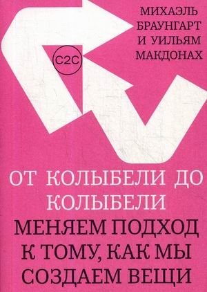 От колыбели до колыбели. Меняем подход к тому, как мы создаем вещи | From Cradle to Cradle: Changing the Way We Make Things
